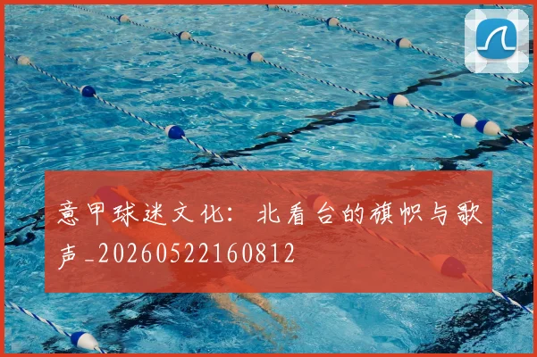 意甲球迷文化：北看台的旗帜与歌声_20260522160812