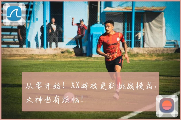 从零开始！XX游戏更新挑战模式，大神也有烦恼！